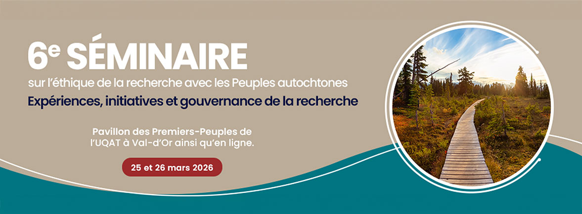 6<sup>e</sup> séminaire sur l'éthique de la recherche avec les Peuples autochtones